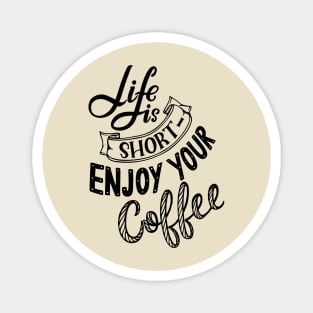 Life Is Short, Enjoy Your Coffee Magnet